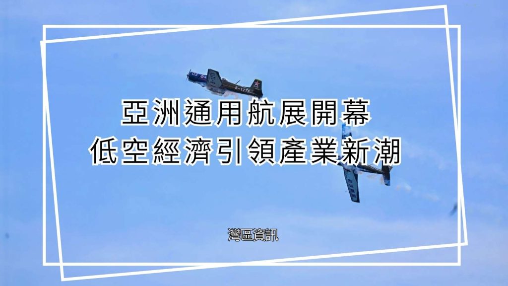 亞洲通用航展開幕，低空經濟引領產業新潮